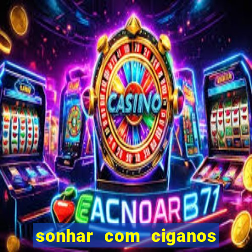 sonhar com ciganos jogo do bicho